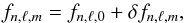 \begin{equation} f_{n,\ell,m} = f_{n,\ell,0} + \delta f_{n,\ell,m}, \end{equation}