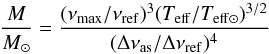\begin{equation} \frac{M}{M_{\odot}} = \frac{ (\nu_{\rm max} / \nu_{\rm ref})^3 (T_{\rm eff} / T_{\rm eff \odot})^{3/2} } {( \Delta \nu_{\rm as} / \Delta \nu_{\rm ref})^4} \end{equation}