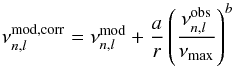 \begin{equation} \nu_{n, l}^\mathrm{mod, corr} = \nu_{n, l}^\mathrm{mod}+\frac{a}{r}\left(\frac{\nu_{n, l}^\mathrm{obs}}{\nu_\mathrm{max}}\right)^b \end{equation}