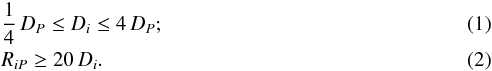 \begin{eqnarray} \label{Eq:kara2} &&\frac{1}{4} \,D_{P} \leq D_{i} \leq 4 \,D_{P};\\ \label{Eq:kara1} &&R_{iP} \geq 20 \,D_{i}. \end{eqnarray}
