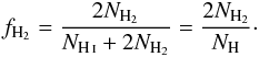 \begin{eqnarray} \label{eq:4} f_{\mathrm{H}_{2}}=\frac{2N_{\mathrm{H}_{2}}}{N_{\ion{H}{i}}+2N_{\mathrm{H}_{2}}}=\frac{2N_{\mathrm{H}_{2}}}{N_{\mathrm{H}}}\cdot \end{eqnarray}