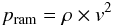 \begin{eqnarray} \label{eq:ram-p} p_{\mathrm{ram}} = \rho \times v^{2} \end{eqnarray}