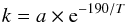 \begin{equation} k = a \times {\rm e}^{-190/T} \end{equation}