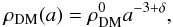\begin{eqnarray} \rho_{\rm DM}(a)=\rho_{\rm DM}^{0}a^{-3+\delta},\label{DMSol} \end{eqnarray}