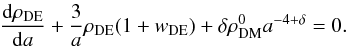\begin{eqnarray} \frac{{\rm d}\rho_{\rm DE}}{{\rm d}a}+\frac{3}{a}\rho_{\rm DE}(1+w_{\rm DE})+\delta\rho_{\rm DM}^{0}a^{-4+\delta}=0.\label{rhoDEa} \end{eqnarray}
