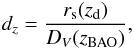 \begin{eqnarray} d_z=\frac{r_{\rm s}(z_{\rm d})}{D_V(z_{\mathrm{BAO}})}, \end{eqnarray}