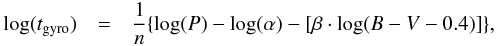 \begin{eqnarray} \label{age} \log(t_{\rm gyro}) &=& {1\over n}\{\log(P)-\log(\alpha)-[\beta \cdot \log(B-V-0.4)]\}, \end{eqnarray}