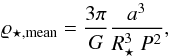 \begin{equation} \label{rhomean} \varrho _{\rm \star,mean} = \frac{3 \pi} {G} \frac {a^3} {R^3_{\star} \ P^2}, \end{equation}