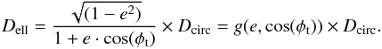\begin{equation} \label{circel} D_{\rm ell} = \frac{\sqrt{(1 - e^{2})}} {1 + e\cdot \cos(\phi _{\rm t})} \times D_{\rm circ} = g(e, \cos(\phi _{\rm t})) \times D_{\rm circ}. \end{equation}