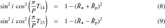 \begin{eqnarray} \label{seteq3rdl} \sin^{2}i\:\cos^2 \left({{\pi}\over{P}}T_{14}\right) &=& 1-(\tilde{R}_\star + \tilde{R}_{\rm p})^{2} \\ \sin^{2}i\:\cos^2 \left({{\pi}\over{P}}T_{23}\right) &=& 1-(\tilde{R}_\star - \tilde{R}_{\rm p})^{2} \end{eqnarray}