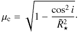 \begin{equation} \mu_{\rm c} = \sqrt{1-\frac{\cos^{2}i}{\tilde{R}_\star^{2}}}\cdot \end{equation}