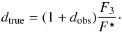 \begin{equation} d_{\rm true} = (1 + d_{\rm obs})\frac{F_3}{F^\star}\cdot \end{equation}