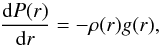 \begin{equation} \frac{{\rm d}P(r)}{{\rm d}r}=-\rho(r) g(r), \end{equation}