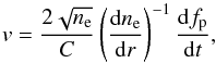 \begin{equation} v= \frac{2\sqrt{n_\mathrm{e}}}{C} \left( \frac{\mathrm{d} n_\mathrm{e}}{\mathrm{d} r} \right)^{-1} \frac{\mathrm{d} f_\mathrm{p}}{\mathrm{d} t} , \end{equation}