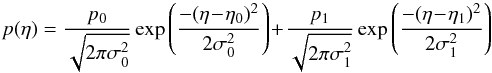 \begin{equation} \label{eq_fit} p(\eta)=\frac{p_0}{\sqrt{2\pi\sigma_0^2}}\exp\left(\frac{-(\eta\!-\!\eta_0)^2}{2\sigma_0^2}\right)\!+\!\frac{p_1}{\sqrt{2\pi\sigma_1^2}}\exp\left(\frac{-(\eta\!-\!\eta_1)^2}{2\sigma_1^2}\right) \end{equation}