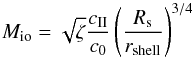 \begin{equation} M_\mathrm{io} = \sqrt{\zeta}\frac{c_{\rm II}}{c_0}\left(\frac{R_{\rm s}}{r_\mathrm{shell}}\right)^{3/4} \end{equation}