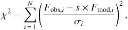 \begin{eqnarray} \label{equ} \chi^2=\sum^{N}_{i\,=\,1}\left(\frac{F_{{\rm obs},i}-s \times F_{{\rm mod},i}}{\sigma_i}\right)^2, \end{eqnarray}