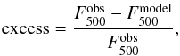 \begin{eqnarray} \textrm{excess}=\frac{F_{500}^{\rm obs}-F_{500}^{\rm model}}{F_{500}^{\rm obs}}, \end{eqnarray}