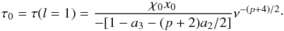 \begin{equation} \tau_0= \tau(l=1)={ \chi_0 x_0 \over -[1-a_3-(p+2)a_2/2]} \nu^{-(p+4)/2}\cdot \end{equation}