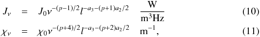 \begin{eqnarray} \ J_{\nu}&=& J_0 \nu^{-(p-1)/2} l^{-a_3-(p+1)a_2/2}~~~~{\rm {W \over {\rm m}^{3}{\rm Hz}}} \\ \chi_{\nu}&=& \chi_0 \nu^{-(p+4)/2} l^{-a_3-(p+2)a_2/2 }~~~~ {\rm{\rm m^{-1}}}, \end{eqnarray}