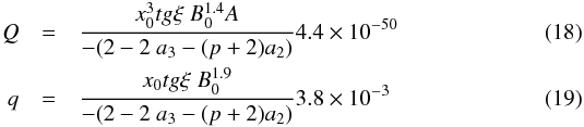 \begin{eqnarray} Q&=& {x_0^3 tg \xi ~ B_0^{1.4} A \over -(2-2~a_3-(p+2)a_2)} 4.4 \times 10^{-50} \\ q&=& {x_0 tg \xi~ B_0^{1.9} \over -(2-2~a_3-(p+2)a_2)} 3.8 \times 10^{-3} \end{eqnarray}