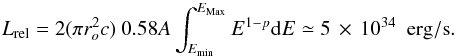 \begin{equation} L_{\rm rel}= 2(\pi r_o^2c)~0.58 A \int^{E_{\rm Max}}_{E_{\rm min}} E^{1-p} {\rm d}E \simeq 5\,\times\,10^{34}~~{\rm erg/s}. \end{equation}