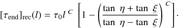 \appendix \setcounter{section}{1} \begin{equation} [\tau_{\rm end}]_{\rm rec}(l)=\tau_0 l^{~C}~\large \left [1-\large \left({\tan~\eta+\tan~\xi \over \tan~\eta-\tan~\xi }\large \right)^{~C}\large \right]\cdot \end{equation}