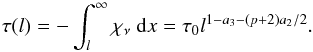 \begin{equation} \tau (l)= - \int^{\infty}_l \chi _{\nu} ~ {\rm d}x = \tau_0 l^{1-a_3-(p+2)a_2/2}. \end{equation}