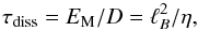 \begin{equation} \tau_\mathrm{diss}=E_{\rm M}/D=\ell_B^2/\eta , \label{scal:7} \end{equation}