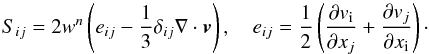 \begin{equation} S_{ij}=2w^n\left(e_{ij}-\frac{1}{3}\delta_{ij}\nabla\cdot \bv\right),\quad e_{ij}=\frac{1}{2}\left(\frac{\partial v_{\rm i}}{\partial x_j}+\frac{\partial v_j}{\partial x_{\rm i}}\right) \cdot \end{equation}