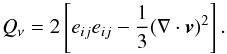 \begin{equation} Q_\nu=2\left[e_{ij}e_{ij}-\frac{1}{3}(\nabla\cdot\bv)^2\right] . \end{equation}