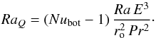 \begin{equation} Ra_Q=(Nu_\mathrm{bot}-1)\,\frac{Ra\, E^3}{r_{\rm o}^2\, Pr^2} \cdot \label{def_raq} \end{equation}