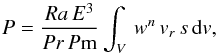 \begin{equation} P=\frac{Ra\,E^3}{Pr\,P{\rm m}}\int_V\,w^n\,v_r\,s\,\mathrm{d}v , \label{power} \end{equation}