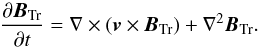 \begin{equation} \frac{\partial\bb_\mathrm{Tr}}{\partial t}=\nabla\times(\bv\times\bb_\mathrm{Tr})+\nabla^2\bb_\mathrm{Tr} . \label{tracer} \end{equation}