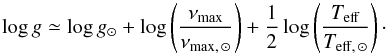 \begin{equation} \log g \simeq \log g_\odot + \log \left( {{\nu_{\rm max} \over \nu_{{\rm max}, \, \odot}}} \right) + {1 \over 2} \log \left({T_{\rm eff}\over {T}_{{\rm eff}, \, \odot}}\right) \cdot \label{eq_numax} \end{equation}