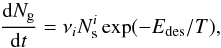 \begin{equation} \frac{{\rm d}N_{\rm g}}{{\rm d}t} = \nu_{i} N_{\rm s}^{i} \exp(-E_{\rm des}/T), \end{equation}