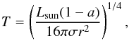 \begin{equation} T=\left(\frac{L_{\rm sun}(1-a)}{16\pi \sigma r^{2}}\right)^{1/4}, \end{equation}