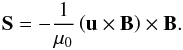 \begin{equation} \label{E:poynting} \vec{S} = -\frac{1}{\mu_0} \left( \vec{u} \times \vec{B} \right) \times \vec{B}. \end{equation}