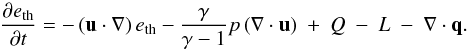 \appendix \setcounter{section}{1} \begin{eqnarray} \frac{\partial e_{\rm th}}{\partial t} = - \left(\vec{u} \cdot \nabla \right) e_{\rm th} - \frac{\gamma}{\gamma-1}p\left(\nabla\cdot \vec{u}\right)~+~Q~-~L~-~\nabla \cdot \vec{q} . \end{eqnarray}