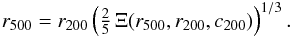 \begin{eqnarray} \label{eq:xi} r_{500}=r_{200}\left(\tfrac{2}{5}\,\Xi(r_{500},r_{200},c_{200})\right)^{1/3}. \end{eqnarray}