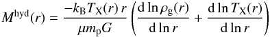 \begin{eqnarray} \label{eq:xmass} M^{\mathrm{hyd}}(r) = \frac{-k_{\mathrm{B}}T_{\mathrm{X}}(r)\,r}{\mu m_{\mathrm{p}}G} \left(\frac{\mathrm{d}\ln \rho_{\mathrm{g}}(r)}{\mathrm{d}\ln r} + \frac{\mathrm{d}\ln T_{\mathrm{X}}(r)}{\mathrm{d}\ln r}\right) \end{eqnarray}