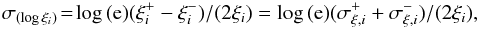 \begin{eqnarray} \label{eq:sigmalog} \sigma_{(\log{\xi_{i}})} \!=\! \log{(\mathrm{e})} (\xi_{i}^{+} - \xi_{i}^{-})/(2\xi_{i}) = \log{(\mathrm{e})} (\sigma^{+}_{ \xi,i} + \sigma^{-}_{ \xi,i})/(2\xi_{i}), \; \end{eqnarray}