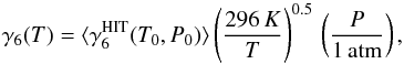 \begin{equation} \gamma_6(T) = \langle\gamma_6^{\rm HIT}(T_0,P_0)\rangle \left(\frac{296\,K}{T}\right)^{0.5}\, \left(\frac{P}{1\, {\rm atm}} \right), \end{equation}