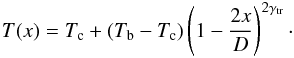 \begin{eqnarray} T(x) = T_{\rm c} + (T_{\rm b} - T_{\rm c}) \left(1 - \frac{2x}{D}\right)^{2\gamma_{\rm tr}} \cdot \end{eqnarray}