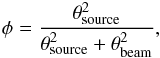 \begin{eqnarray} \label{filling} \phi =\frac{\theta_{\rm source}^2}{\theta_{\rm source}^2 + \theta_{\rm beam}^2}, \end{eqnarray}