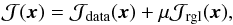 \begin{equation} \mathcal{J}(\vec{x}) = \mathcal{J}_{\mathrm{data}}(\vec{x}) + \mu \mathcal{J}_{\mathrm{rgl}}(\vec{x}), \label{eqn:f} \end{equation}