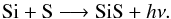 \begin{equation} \label{R1} {\rm Si + S \longrightarrow SiS} + h\nu. \end{equation}
