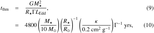 \begin{eqnarray} t_\mathrm{thm}&=&\frac{G M_\star^2}{R_\star \Gamma L_\mathrm{Edd}},\\ &=& 4800 \left(\frac{M_\star}{10~M_\odot}\right) \left(\frac{R_\star}{R_\odot}\right)^{-1} \left(\frac{\kappa}{0.2~\mathrm{cm^2~g^{-1}}}\right) \Gamma^{-1}~\mathrm{yrs}, \end{eqnarray}