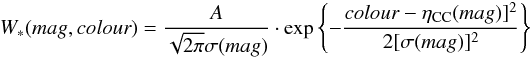 \begin{equation} W_{\ast}(mag,{\it colour})=\frac{A}{\sqrt{2\pi}\sigma(mag)}\cdot\exp\left\{-\frac{{\it colour}-\eta_{\rm CC}(mag)]^2}{2[\sigma(mag)]^2}\right\} \end{equation}
