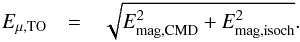 \begin{eqnarray} E_{\mathrm{\mu,TO}} & = & \sqrt{E_{\mathrm{mag,CMD}}^2 + E_{\mathrm{mag,isoch}}^2} . \end{eqnarray}